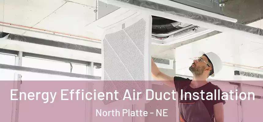  Energy Efficient Air Duct Installation North Platte - NE