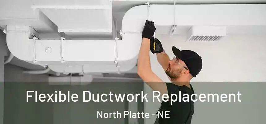  Flexible Ductwork Replacement North Platte - NE